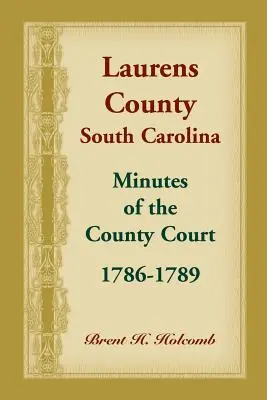 Comitatul Laurens, Carolina de Sud, Procesele-verbale ale Curții comitatului, 1786-1789 - Laurens County, South Carolina, Minutes of the County Court, 1786-1789