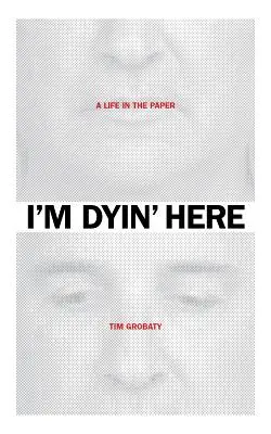 I'm Dyin' Here: A Life in the Paper