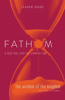 Studii biblice Fathom: Înțelepciunea împărăției Ghidul conducătorului (Iov-Cântarea cântărilor): The Wisdom of the Kingdom Leader Guide (Job-Song of Songs) - Fathom Bible Studies: The Wisdom of the Kingdom Leader Guide (Job-Song of Songs)