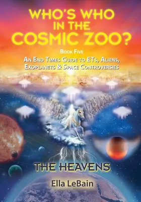 CERURILE - Un ghid al sfârșitului vremurilor despre ET, extratereștri, exoplanete și controverse spațiale: Cartea a cincea din Who's Who in the Cosmic Zoo? - THE HEAVENS - An End Times Guide to ETs, Aliens, Exoplanets & Space Controversies: Book Five of Who's Who in the Cosmic Zoo?