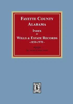 Fayette County, Alabama Index to Wills and Estates, 1851-1974