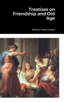 Tratate despre prietenie și bătrânețe - Treatises on Friendship and Old Age