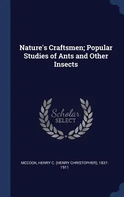 Artizanii naturii; Studii populare despre furnici și alte insecte (McCook Henry C. (Henry Christopher) 18) - Nature's Craftsmen; Popular Studies of Ants and Other Insects (McCook Henry C. (Henry Christopher) 18)