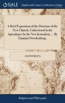O scurtă expunere a doctrinei Noii Biserici, înțeleasă în Apocalipsă prin Noul Ierusalim; ... De Emanuel Swedenborg, - A Brief Exposition of the Doctrine of the New Church, Understood in the Apocalypse by the New Jerusalem; ... By Emanuel Swedenborg,