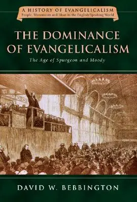 Dominația evanghelismului: Epoca lui Spurgeon și Moody Volumul 3 - The Dominance of Evangelicalism: The Age of Spurgeon and Moody Volume 3