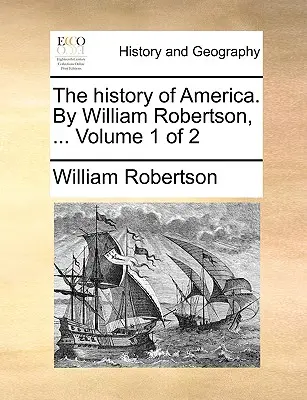 Istoria Americii. De William Robertson, ... Volumul 1 din 2 - The history of America. By William Robertson, ... Volume 1 of 2
