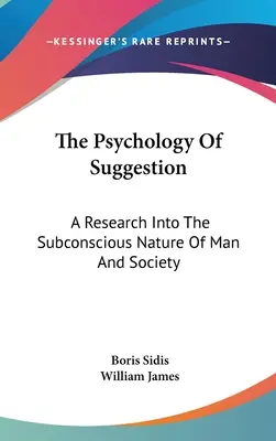 Psihologia Sugestiei: O cercetare a naturii subconștiente a omului și a societății - The Psychology Of Suggestion: A Research Into The Subconscious Nature Of Man And Society