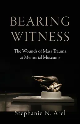 Bearing Witness: Rănile traumelor în masă la muzeele memoriale - Bearing Witness: The Wounds of Mass Trauma at Memorial Museums