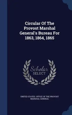 Circulara Biroului Provost Marshal General pentru 1863, 1864, 1865 - Circular Of The Provost Marshal General's Bureau For 1863, 1864, 1865