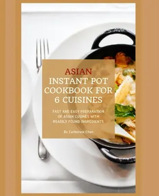 Instant Pot Carte de bucate asiatice cu 6 țări din Asia Cuisine: Prepararea rapidă și ușoară a bucătăriei asiatice cu ingrediente ușor de găsit - Instant Pot Asian Cookbook with 6 Asia Countries Cuisine: Fast and Easy Preparation of Asian cuisine with readily found ingredients