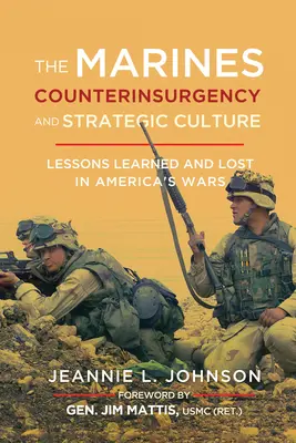 Pușcașii marini, contrainsurgența și cultura strategică: Lecții învățate și pierdute în războaiele Americii - The Marines, Counterinsurgency, and Strategic Culture: Lessons Learned and Lost in America's Wars