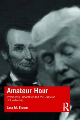 Ora amatorilor: Caracterul prezidențial și problema leadershipului - Amateur Hour: Presidential Character and the Question of Leadership