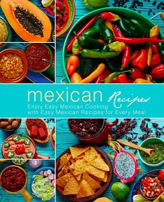 Rețete mexicane: Bucurați-vă de bucătăria mexicană ușoară cu rețete mexicane ușoare pentru fiecare masă (3rd Edition) - Mexican Recipes: Enjoy Easy Mexican Cooking with Easy Mexican Recipes for Every Meal (3rd Edition)