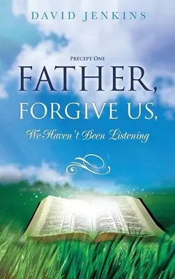 Preceptul unu; Tată, iartă-ne, nu te-am ascultat - Precept one; Father, Forgive Us, We Haven't Been Listening