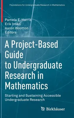 Un ghid bazat pe proiecte pentru cercetarea universitară în matematică: Inițierea și susținerea cercetării universitare accesibile - A Project-Based Guide to Undergraduate Research in Mathematics: Starting and Sustaining Accessible Undergraduate Research