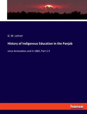 Istoria educației indigene în Panjab: de la anexare și în 1882, Partea 1-5 - History of Indigenous Education in the Panjab: since Annexation and in 1882, Part 1-5