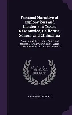 Narațiunea personală a explorărilor și incidentelor din Texas, New Mexico, California, Sonora și Chihuahua: În legătură cu Statele Unite și Mexicul - Personal Narrative of Explorations and Incidents in Texas, New Mexico, California, Sonora, and Chihuahua: Connected With the United States and Mexican