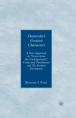 Cele mai mari personaje ale lui Dostoievski: O nouă abordare a Însemnărilor din subteran, Crimă și pedeapsă și Frații Karamozov - Dostoevsky's Greatest Characters: A New Approach to Notes from the Underground, Crime and Punishment, and the Brothers Karamozov