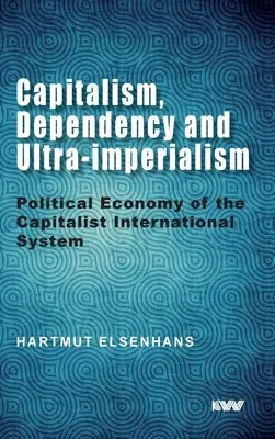 Capitalism, dependență și ultraimperialism: Economia politică a sistemului internațional capitalist - Capitalism, Dependency and Ultra-imperialism: Political Economy of the Capitalist International System
