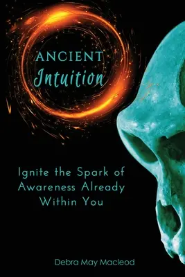 Intuiție antică: Aprindeți scânteia de conștiență aflată deja în interiorul vostru - Ancient Intuition: Ignite the Spark of Awareness Already Within You