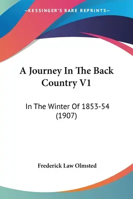 O călătorie în ținutul din spate V1: În iarna 1853-54 (1907) - A Journey In The Back Country V1: In The Winter Of 1853-54 (1907)