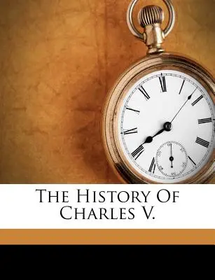 Istoria lui Carol al V-lea. - The History Of Charles V.