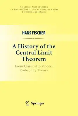 O istorie a teoremei centrale a limitei: De la teoria clasică la teoria modernă a probabilităților - A History of the Central Limit Theorem: From Classical to Modern Probability Theory