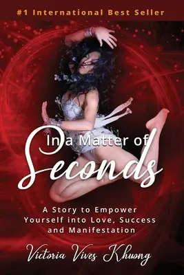 Într-o chestiune de secunde: O poveste pentru a vă da putere în iubire, succes și manifestare - In a Matter of Seconds: A Story to Empower Yourself into Love, Success and Manifestation