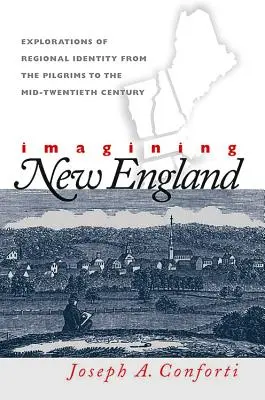 Imagining New England: Explorări ale identității regionale de la pelerini până la mijlocul secolului al XX-lea - Imagining New England: Explorations of Regional Identity from the Pilgrims to the Mid-Twentieth Century