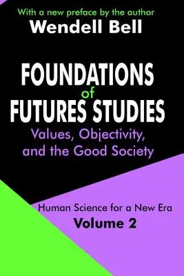 Fundamentele studiului viitorului: Volume 2: Values, Objectivity, and the Good Society - Foundations of Futures Studies: Volume 2: Values, Objectivity, and the Good Society