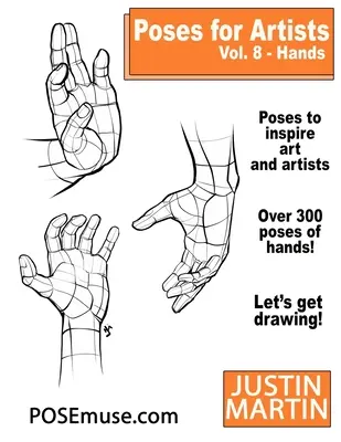 Poses for Artists Volumul 8 Mâini: An Essential Reference for Figure Drawing and the Human Form - Poses for Artists Volume 8 Hands: An Essential Reference for Figure Drawing and the Human Form