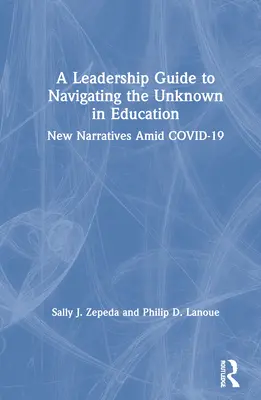 Un ghid de leadership pentru navigarea prin necunoscut în educație: Noi narațiuni în mijlocul COVID-19 - A Leadership Guide to Navigating the Unknown in Education: New Narratives Amid COVID-19
