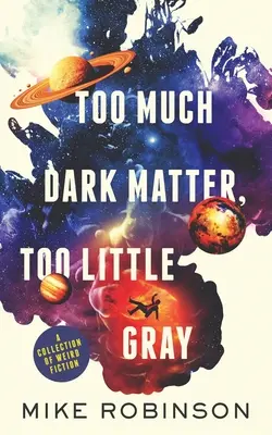 Prea multă materie întunecată, prea puțin gri: O colecție de ficțiune ciudată - Too Much Dark Matter, Too Little Gray: A Collection of Weird Fiction