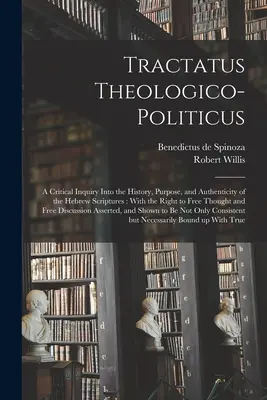 Tractatus Theologico-politicus: A Critical Inquiry Into the History, Purpose, and Authenticity of the Hebrew Scriptures: Cu dreptul la gândire liberă - Tractatus Theologico-politicus: A Critical Inquiry Into the History, Purpose, and Authenticity of the Hebrew Scriptures: With the Right to Free Though