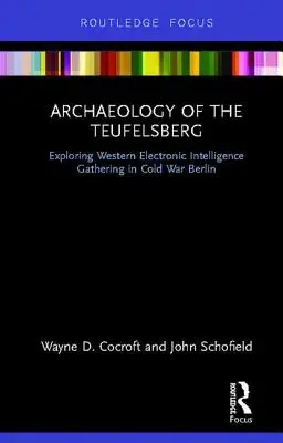 Archaeology of the Teufelsberg: Explorarea culegerii de informații electronice occidentale în Berlinul Războiului Rece - Archaeology of the Teufelsberg: Exploring Western Electronic Intelligence Gathering in Cold War Berlin