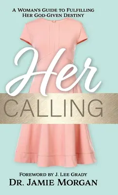 Chemarea ei: Ghidul unei femei pentru a-și împlini destinul dat de Dumnezeu - Her Calling: A Woman's Guide to Fulfilling Her God-Given Destiny