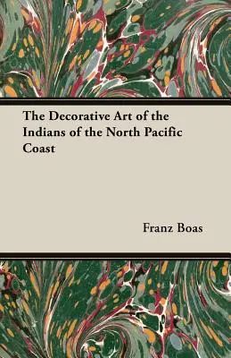 Arta decorativă a indienilor de pe coasta de nord a Pacificului - The Decorative Art of the Indians of the North Pacific Coast