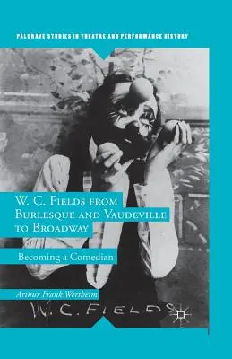 W. C. Fields de la Burlesque și Vaudeville la Broadway: Devenirea unui comediant - W. C. Fields from Burlesque and Vaudeville to Broadway: Becoming a Comedian