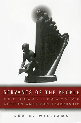 Servitori ai poporului: Moștenirea din anii 1960 a leadership-ului afro-american - Servants of the People: The 1960s Legacy of African American Leadership
