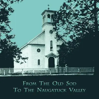 De la Old Sod la Naugatuck Valley - From the Old Sod to the Naugatuck Valley