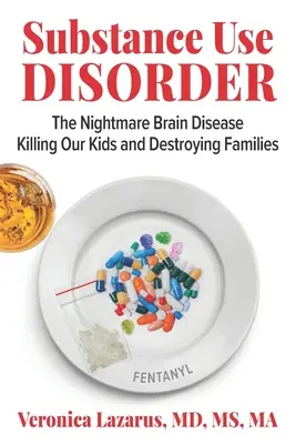 Tulburarea de consum de substanțe: The Nightmare Brain Disease Killing Our Kids & Destroying Families - Substance Use Disorder: The Nightmare Brain Disease Killing Our Kids & Destroying Families