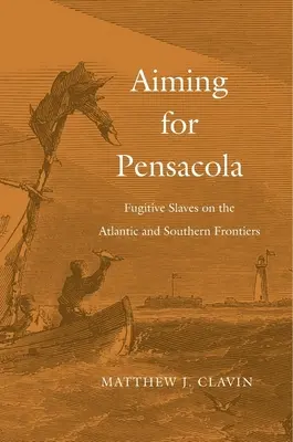 Țintind spre Pensacola: Sclavii fugari la frontierele Atlanticului și Sudului - Aiming for Pensacola: Fugitive Slaves on the Atlantic and Southern Frontiers