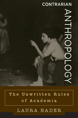 Antropologie contrară: Regulile nescrise ale Academiei - Contrarian Anthropology: The Unwritten Rules of Academia