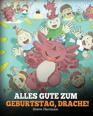 Alles Gute zum Geburtstag, Drache!: (La mulți ani, Dragon!) Eine se Kindergeschichte, die Kindern zeigt, wie man Geburtstag feiert. - Alles Gute zum Geburtstag, Drache!: (Happy Birthday, Dragon!) Eine se Kindergeschichte, die Kindern zeigt, wie man Geburtstag feiert.