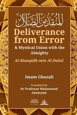 Eliberarea de eroare și uniunea mistică cu Atotputernicul: Al-Munqidh Min Al-Dalal - Deliverance from Error & Mystical Union with the Almighty: Al-Munqidh Min Al-Dalal