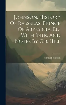 Johnson. Istoria lui Rasselas, Prințul Abisiniei, Ed. Cu Intr. And Notes By G.b. Hill - Johnson. History Of Rasselas, Prince Of Abyssinia, Ed. With Intr. And Notes By G.b. Hill