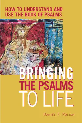 Aducerea psalmilor la viață: Cum să înțelegem și să folosim Cartea Psalmilor - Bringing the Psalms to Life: How to Understand and Use the Book of Psalms