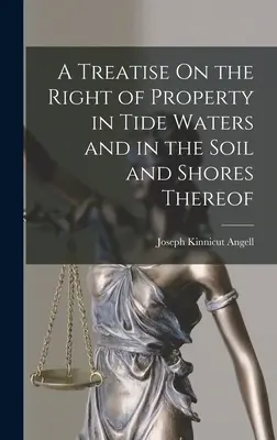 Tratat privind dreptul de proprietate asupra apelor de maree și asupra solului și țărmurilor acestora - A Treatise On the Right of Property in Tide Waters and in the Soil and Shores Thereof
