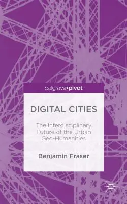 Orașe digitale: Viitorul interdisciplinar al geoumanităților urbane - Digital Cities: The Interdisciplinary Future of the Urban Geo-Humanities