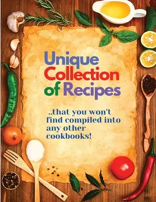 Colecție unică de rețete pe care nu le veți găsi compilate în nicio altă carte de bucate - Unique Collection of Recipes That You Won't Find Compiled Into any Other Cookbooks